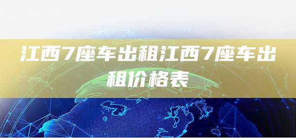 江西7座车出租江西7座车出租价格表